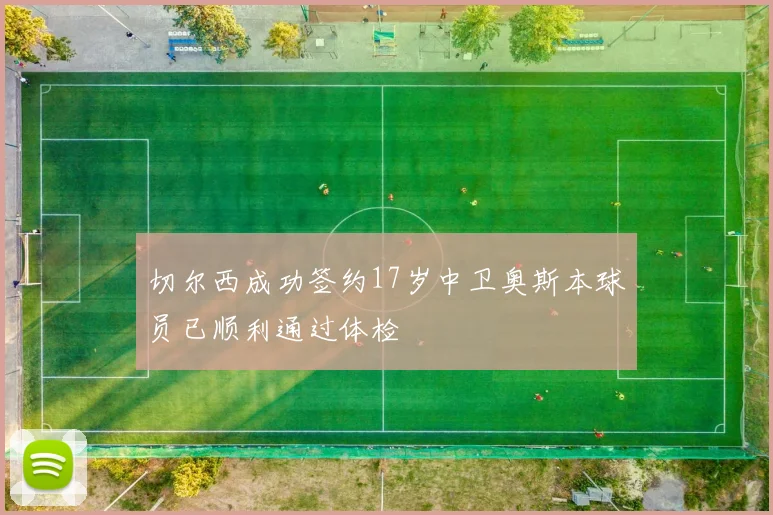 切尔西成功签约17岁中卫奥斯本球员已顺利通过体检